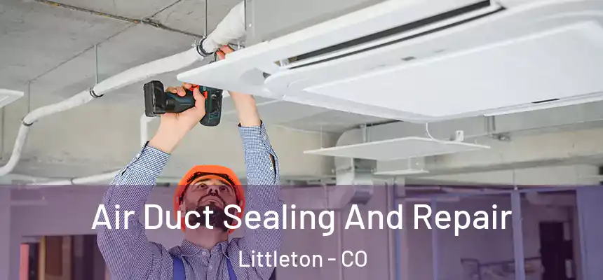 Air Duct Sealing And Repair Littleton - CO