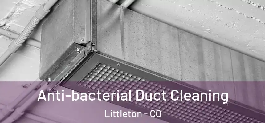  Anti-bacterial Duct Cleaning Littleton - CO
