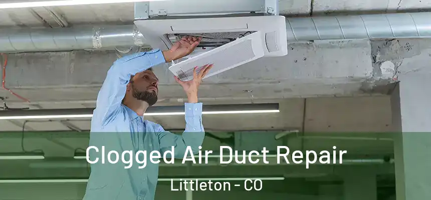  Clogged Air Duct Repair Littleton - CO