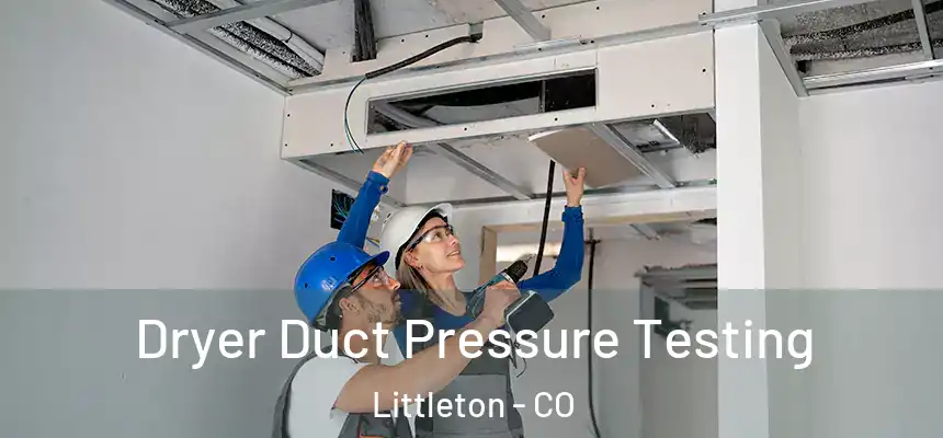 Dryer Duct Pressure Testing Littleton - CO