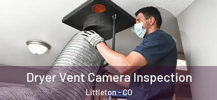 Dryer Vent Camera Inspection Littleton - CO