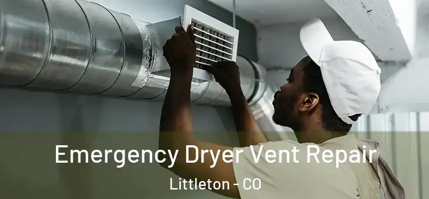  Emergency Dryer Vent Repair Littleton - CO