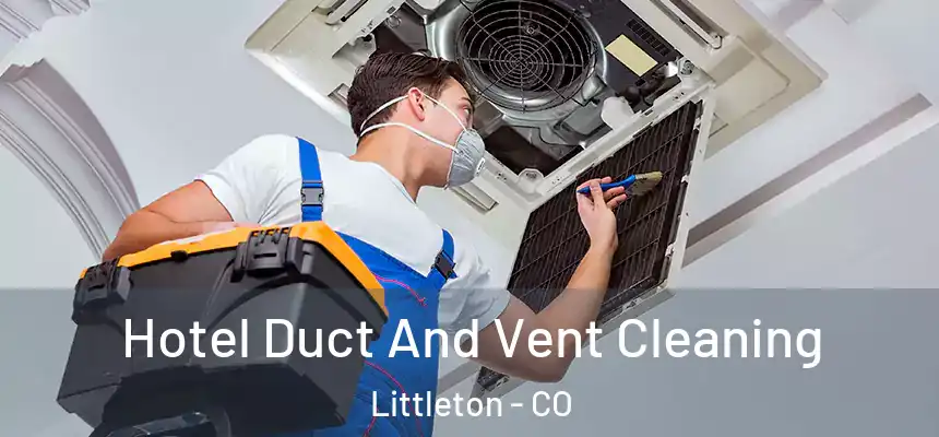  Hotel Duct And Vent Cleaning Littleton - CO