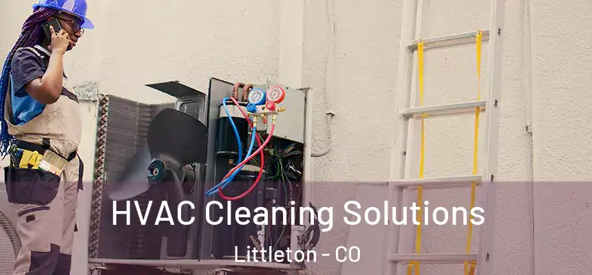 HVAC Cleaning Solutions Littleton - CO