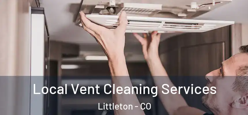 Local Vent Cleaning Services Littleton - CO