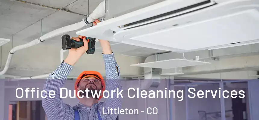 Office Ductwork Cleaning Services Littleton - CO
