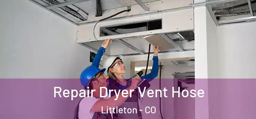  Repair Dryer Vent Hose Littleton - CO