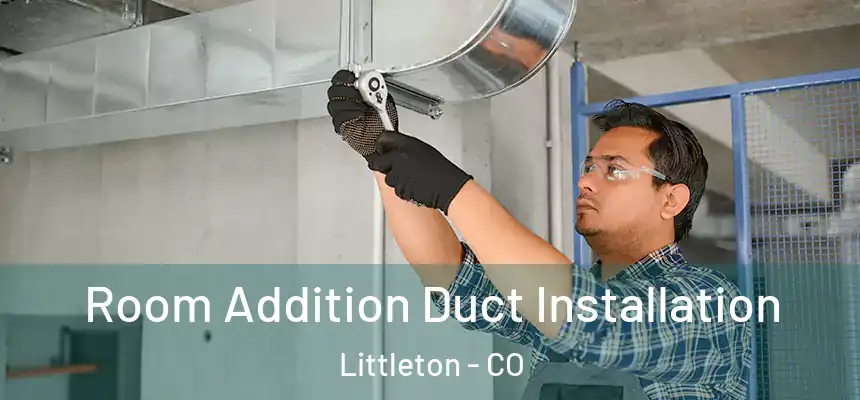 Room Addition Duct Installation Littleton - CO