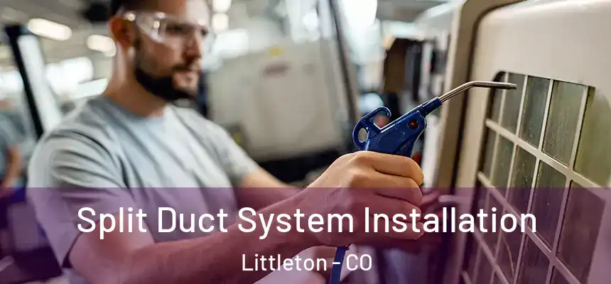  Split Duct System Installation Littleton - CO