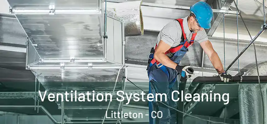  Ventilation System Cleaning Littleton - CO