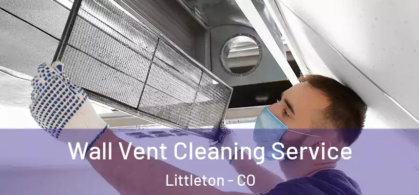  Wall Vent Cleaning Service Littleton - CO