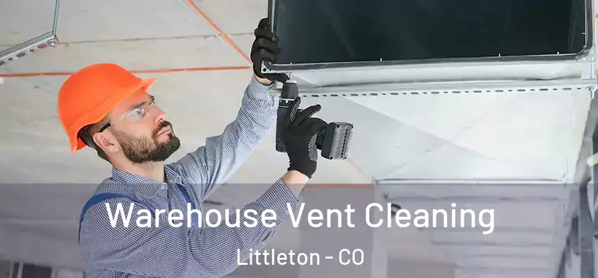 Warehouse Vent Cleaning Littleton - CO